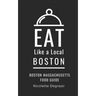 Eat Like a Local- Boston: Boston Massachusetts Food Guide
