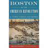Boston in the American Revolution: A Town Versus an Empire