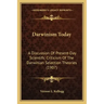 Darwinism Today: A Discussion Of Present-Day Scientific Criticism Of The Darwinian Selection Theories (1907)