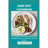 Gerd Diet Cookbook: An Ultimate Guide With Delicious And Healthy Recipes To Treat Gerd and Acid Reflux