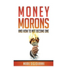 Money Morons: And How to Not Become One