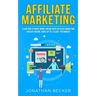Affiliate Marketing: Learn How to Make Money Online with Affiliate Marketing (Passive Income, Make up to $10,000+ per Month)