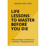 Life Lessons to Master Before You Die: Practical Ways to Achieve an Authentic Living Experience