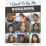 I Want to Be Me Workbook: Pre-Teens. Teens. Young Adults