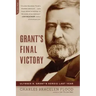 Grant's Final Victory: Ulysses S. Grant's Heroic Last Year