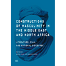 Constructions of Masculinity in the Middle East and North Africa: Literature, Film, and National Discourse