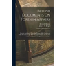 British Documents On Foreign Affairs: Reports And Papers From The Foreign Office Confidential Print. Part I, From The Mid-nineteenth Century To The Fi