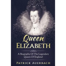 Queen Elizabeth: A Biography Of The Legendary Queen Of England