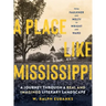 A Place Like Mississippi: A Journey Through a Real and Imagined Literary Landscape