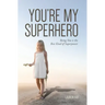 You're My Superhero: Being You is the Best Kind of Superpower