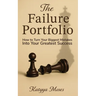 The Failure Portfolio: How to Turn Your Biggest Mistakes Into Your Greatest Success