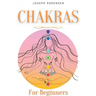 Chakras For Beginners: A Complete Guide to Awaken And Balance the Chakras including Self-Healing Techniques that will Radiate Positive Energy
