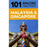 101 Amazing Things to Do in Malaysia & Singapore: Malaysia & Singapore Travel Guide