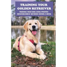 Training Your Golden Retriever: Training Your Dog Using Positive Reinforcement Methods Within 5-Week: Benefits Of Positive Reinforcement