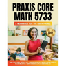 Praxis Core Math 5733: A Workbook for the Math Phobic