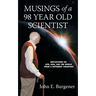 Musings of a 98 year old Scientist: Reflections on Life, God, and the World from a Different Viewpoint