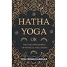 Hatha Yoga Or, the Yogi Philosophy of Physical Well-Being