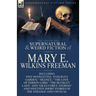 The Collected Supernatural and Weird Fiction of Mary E. Wilkins Freeman: Five Novelettes, 'Evelina's Garden, ' 'Silence, ' 'The Love of Parson Lord, '