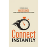 Connect Instantly: 60 Seconds to Likability, Meaningful Connections, and Hitting It Off With Anyone