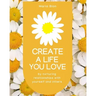 Create a Life You Love: by nurturing deeper relationships with yourself and others
