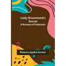 Lady Rosamond's Secret: A Romance of Fredericton