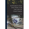 Alphabets Old and New, for the Use of Craftsmen