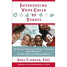 Introducing Your Child to Sports: An Expert's Answers to Parents' Questions about Raising a Healthy, Balanced, Happy Athlete