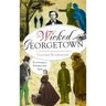 Wicked Georgetown: Scoundrels, Sinners and Spies