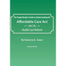 The Simple Reader's Guide to Understanding the Affordable Care ACT (ACA) Health Care Reform