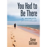You Had to Be There: A Memoir