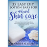Lotion Bars: 35 Easy DIY Lotion Bars for Natural Skin Care: All Make From Natural Ingredients, It Gives You Glowing, Healthy Skin T