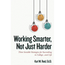Working Smarter, Not Just Harder: Three Sensible Strategies for Succeeding in College...and Life