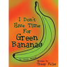 I Don't Have Time for Green Bananas