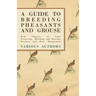 A Guide to Breeding Pheasants and Grouse - With Chapters on Game Preserving, Hatching and Rearing, Diseases and Moor Management