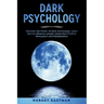 Dark Psychology: Discover the Power of Dark Psychology. Learn how to Influence people Using Mind Control, Persuasion and Manipulation