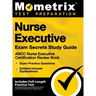 Nurse Executive Exam Secrets Study Guide - Ancc Nurse Executive Certification Review Book, Exam Practice Questions, Detailed Answer Explanations: [inc