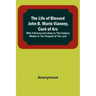 The Life of Blessed John B. Marie Vianney, Curé of Ars: With a Novena and Litany to this Zealous Worker in the Vineyard of the Lord