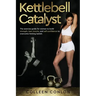 Kettlebell Catalyst: The exercise guide for women to build strength, lean muscle, and self confidence to overcome limiting beliefs