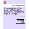 A Compendium of the History of Ireland from the Earliest Period to the Reign of George I. Vol. II, Third Edition