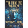 The Third Eye - The Road to Super-Intelligence: The Hidden Powers of Man - Being Superhuman