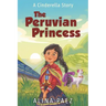 The Peruvian Princess: A Cinderella Story