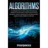 Algorithms: An Introduction to The Computer Science & Artificial Intelligence Used to Solve Human Decisions, Advance Technology, Optimize Habits, Lear