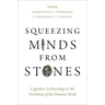 Squeezing Minds From Stones: Cognitive Archaeology and the Evolution of the Human Mind