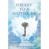 The Key to a Happier Me: Opening the door to life's true treasures