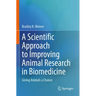 A Scientific Approach to Improving Animal Research in Biomedicine: Giving Animals a Chance