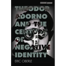 Theodor Adorno and the Century of Negative Identity