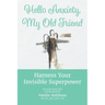 Hello Anxiety, My Old Friend: Harness Your Invisible Superpower