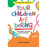 Your Children Are Boring: or How Modern Parents Ruin Everything