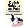 Dutch Rabbits. Dutch Rabbits as Pets. Dutch rabbit book for pros and cons, care, housing, keeping, diet and health.