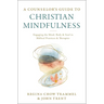 A Counselor's Guide to Christian Mindfulness: Engaging the Mind, Body, and Soul in Biblical Practices and Therapies